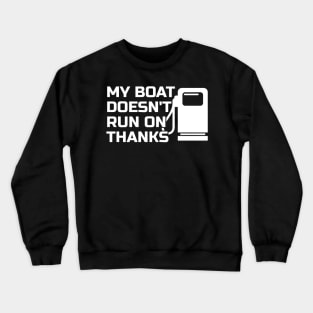 Boating My Boat Doesnt Run On Thanks Crewneck Sweatshirt